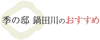 季の邸鍋田川のおすすめ