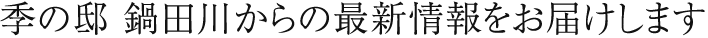 季の邸 鍋田川からの最新情報をお届けします